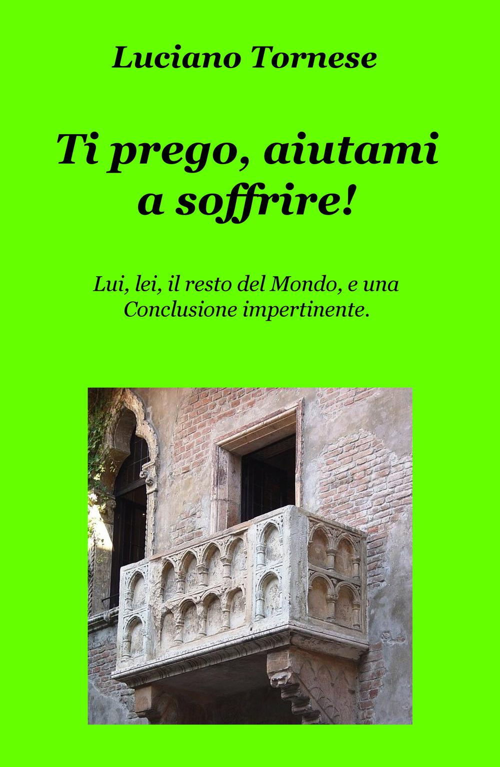 Ti prego, aiutami a soffrire! Lui, lei, il resto del mondo, e una conclusione impertinente