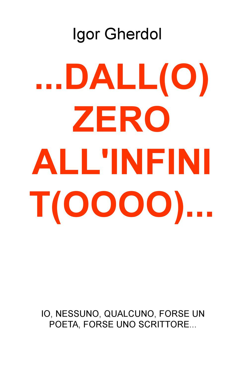 ... Dall(o) zero all'infinit(oooo)... io, nessuno, qualcuno, forse un poeta, forse uno scrittore...