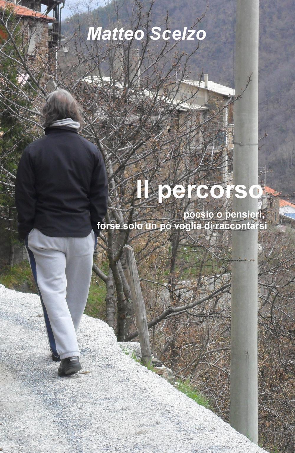 Il percorso. Poesie o pensieri, forse solo un po' voglia di raccontarsi