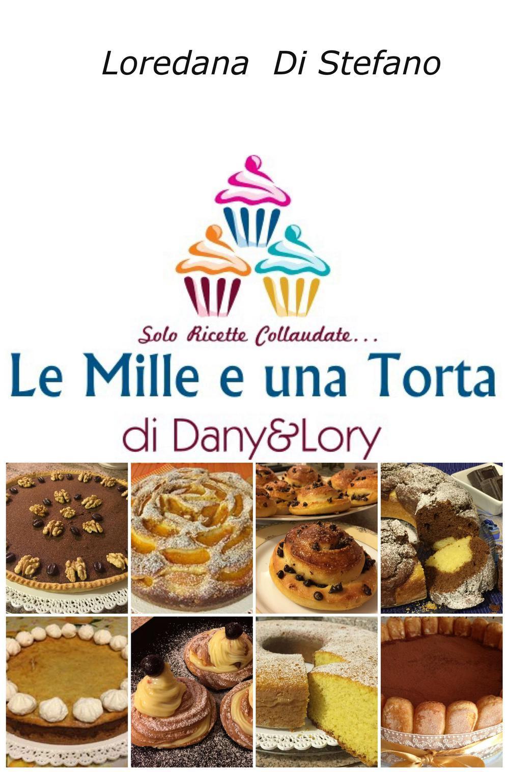 Le mille e una torta di Dany&Lory. Solo ricette collaudate. Vol. 1