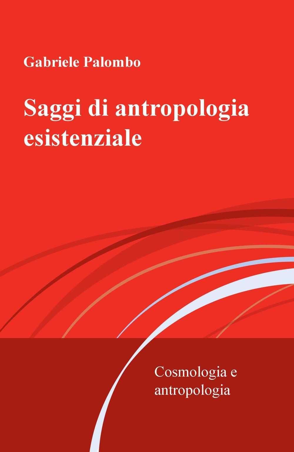 Saggi di antropologia esistenziale. Cosmologia e antropologia