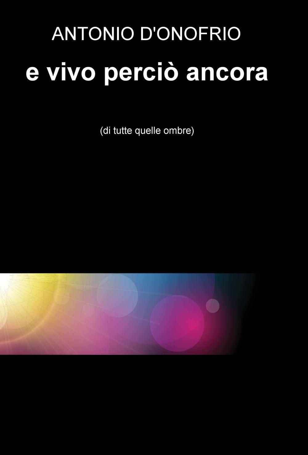 E vivo perciò ancora (di tutte quelle ombre)