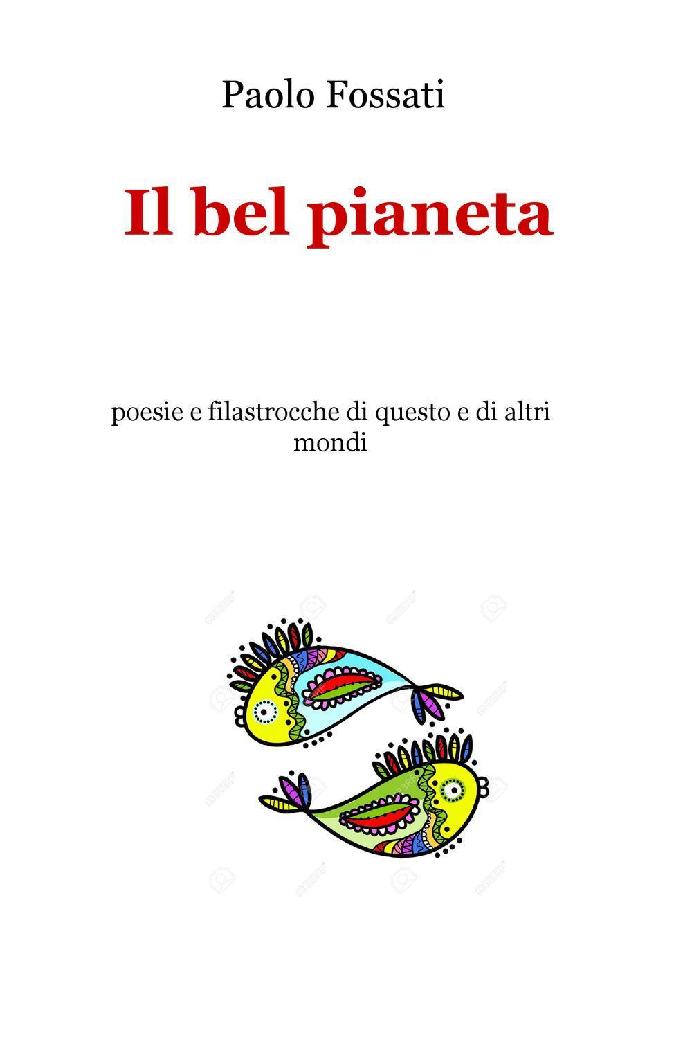 Il bel pianeta. poesie e filastrocche di questo e di altri mondi
