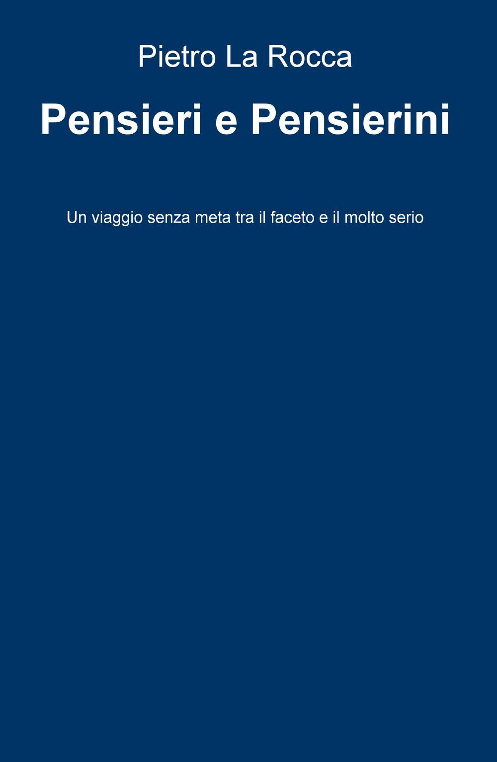 Pensieri e pensierini. Un viaggio senza meta tra il faceto e il molto serio