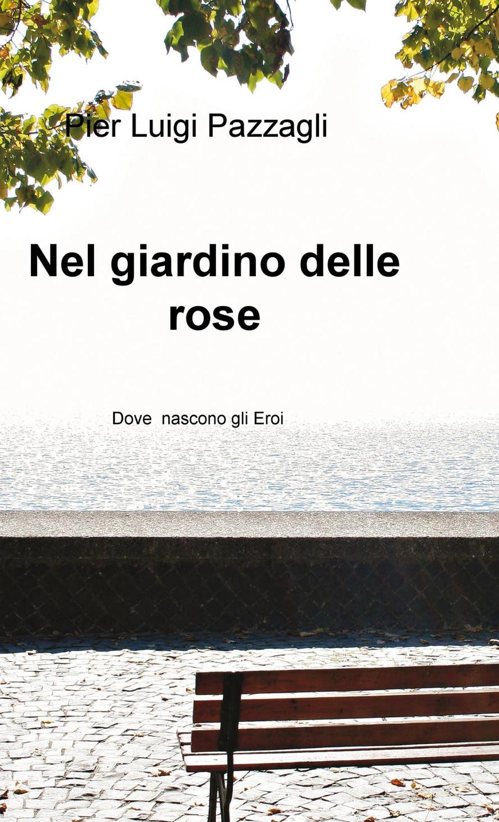 Nel giardino delle rose. Dove nascono gli eroi