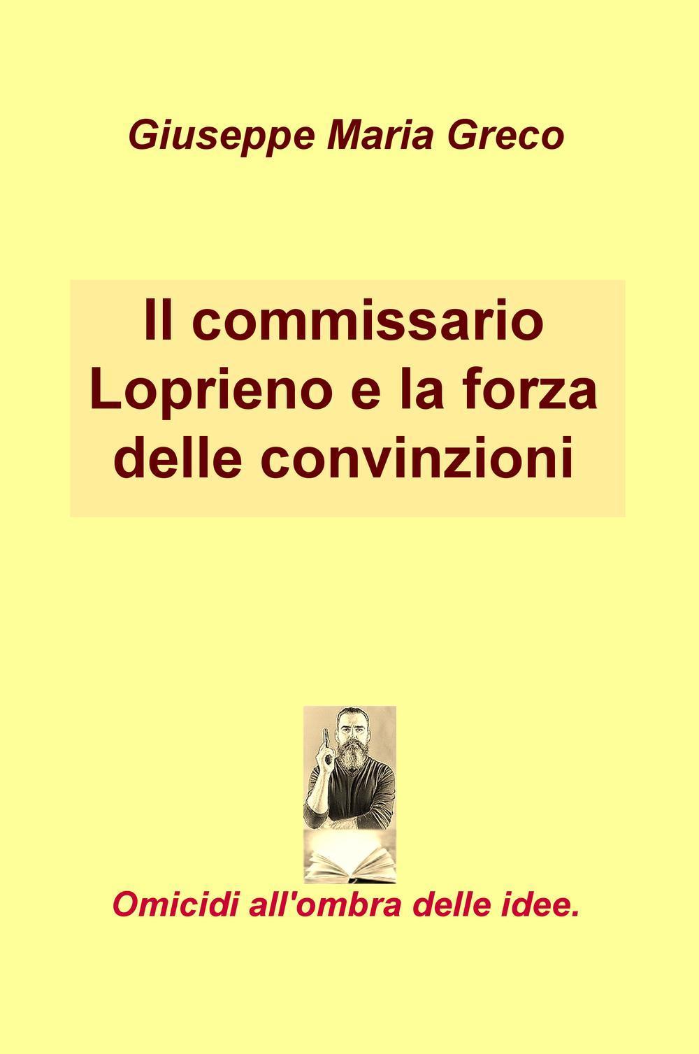 Il commissario Loprieno e la forza delle convinzioni. Omicidi all'ombra delle idee