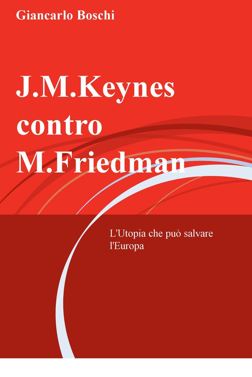 J.M. Keynes contro M. Friedman. L'utopia che può salvare l'Europa