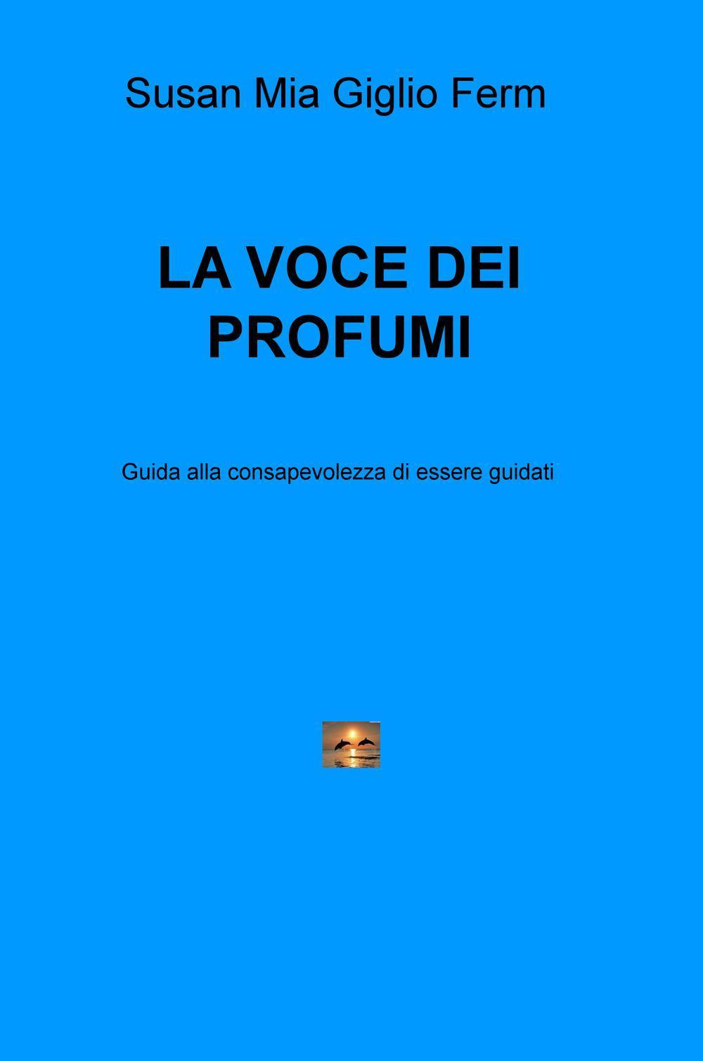 La voce dei profumi. Guida alla consapevolezza di essere guidati