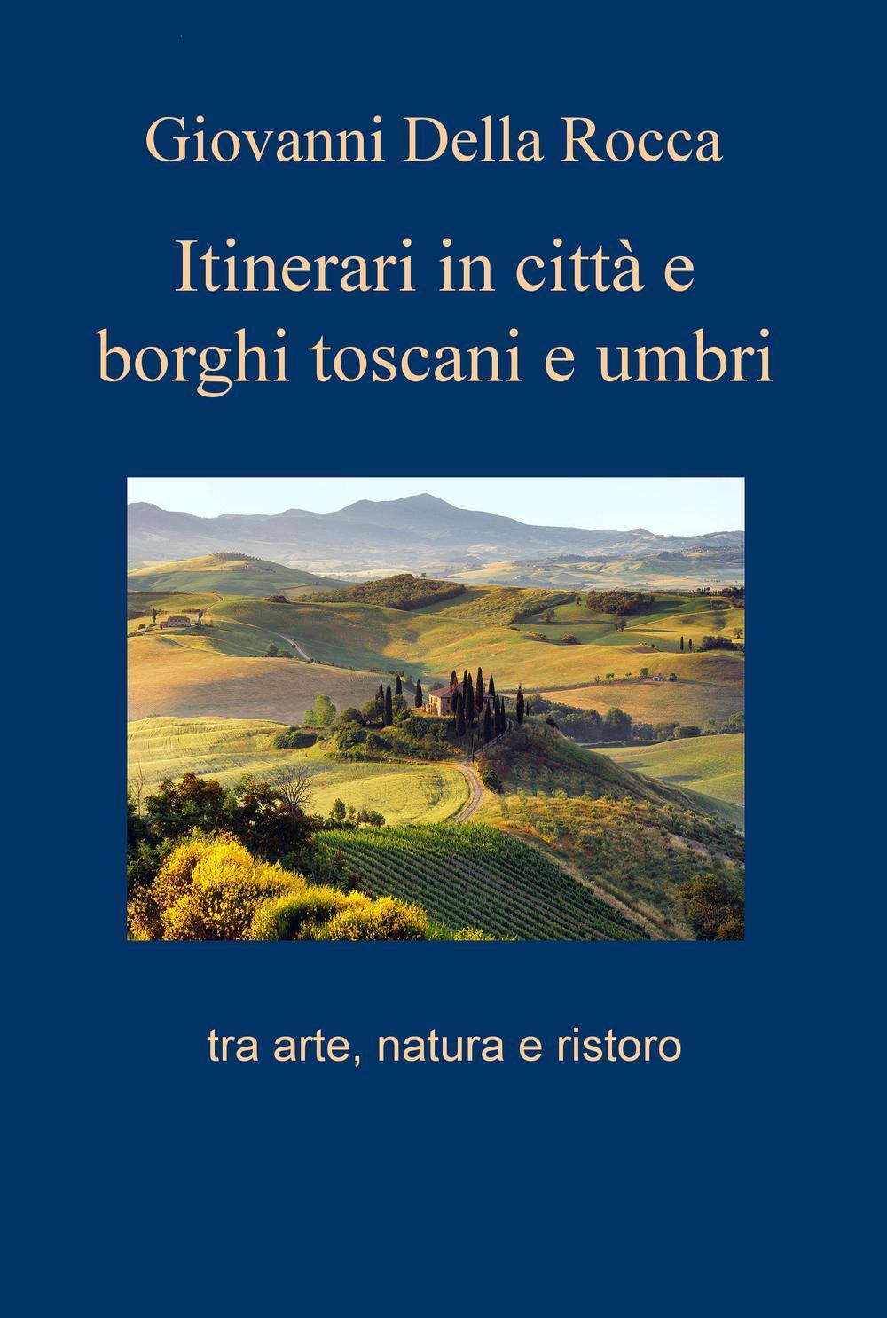 Itinerari in città e borghi toscani e umbri tra arte, natura e ristoro