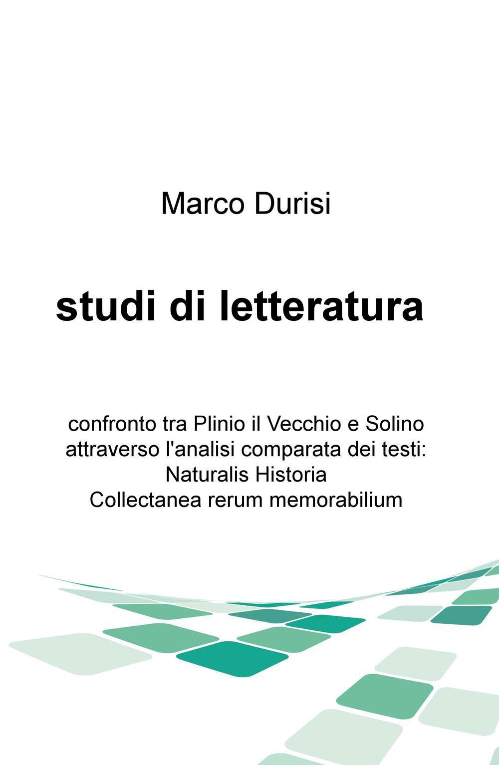 Studi di letteratura. Confronto tra Plinio il Vecchio e Solino attraverso l'analisi comparata dei testi: Naturalis historia, Collectanea rerum memorabilium