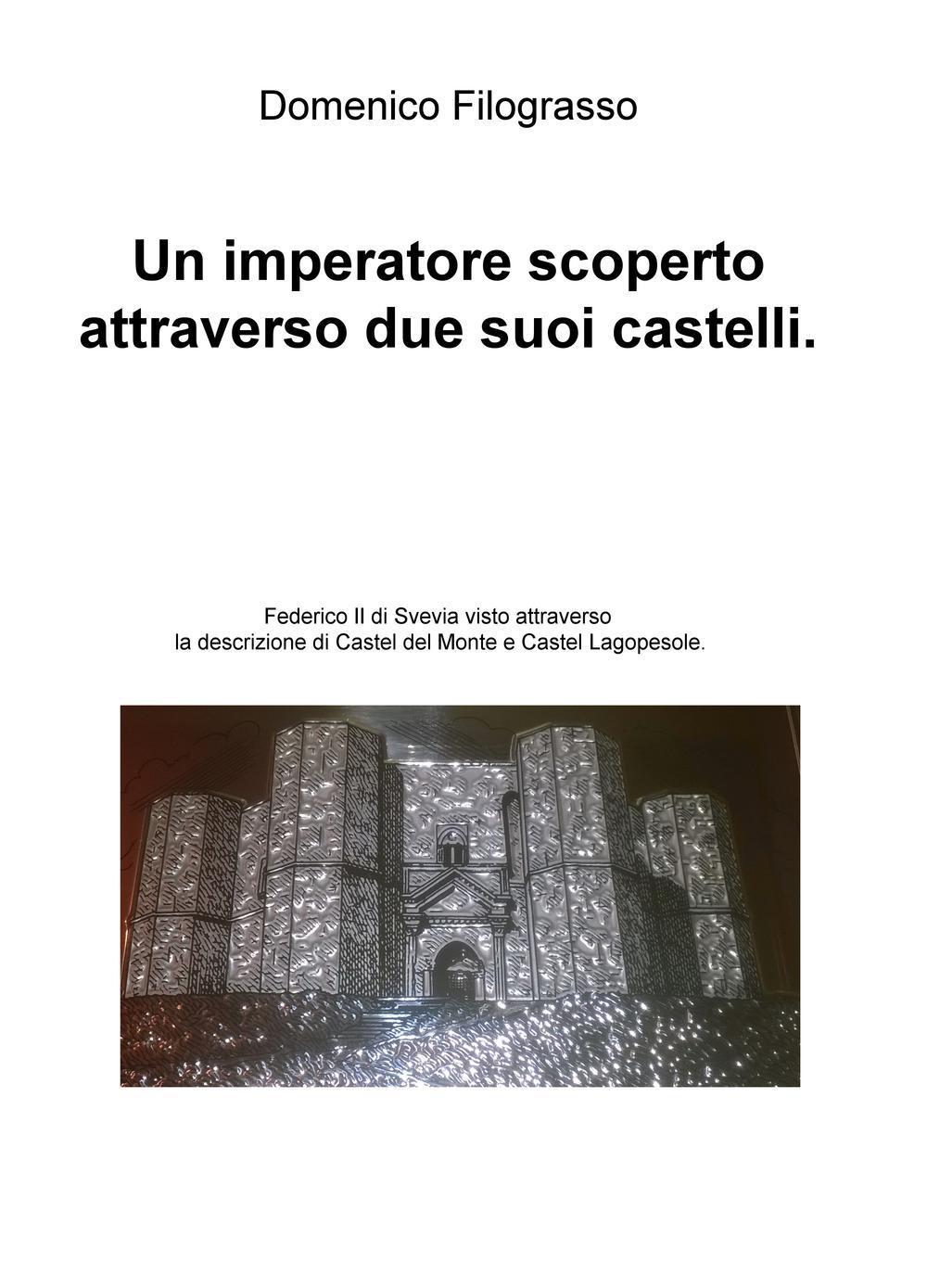 Un imperatore scoperto attraverso due suoi castelli. Federico II di Svevia visto attraverso la descrizione di Castel del Monte e Castel Lagopesole