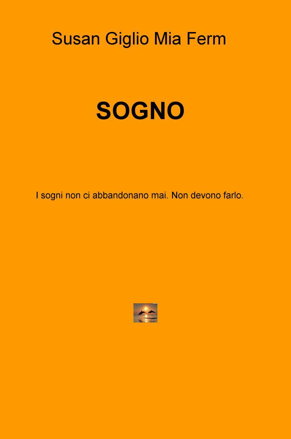 Sogno. I sogni non ci abbandonano mai. Non devono farlo