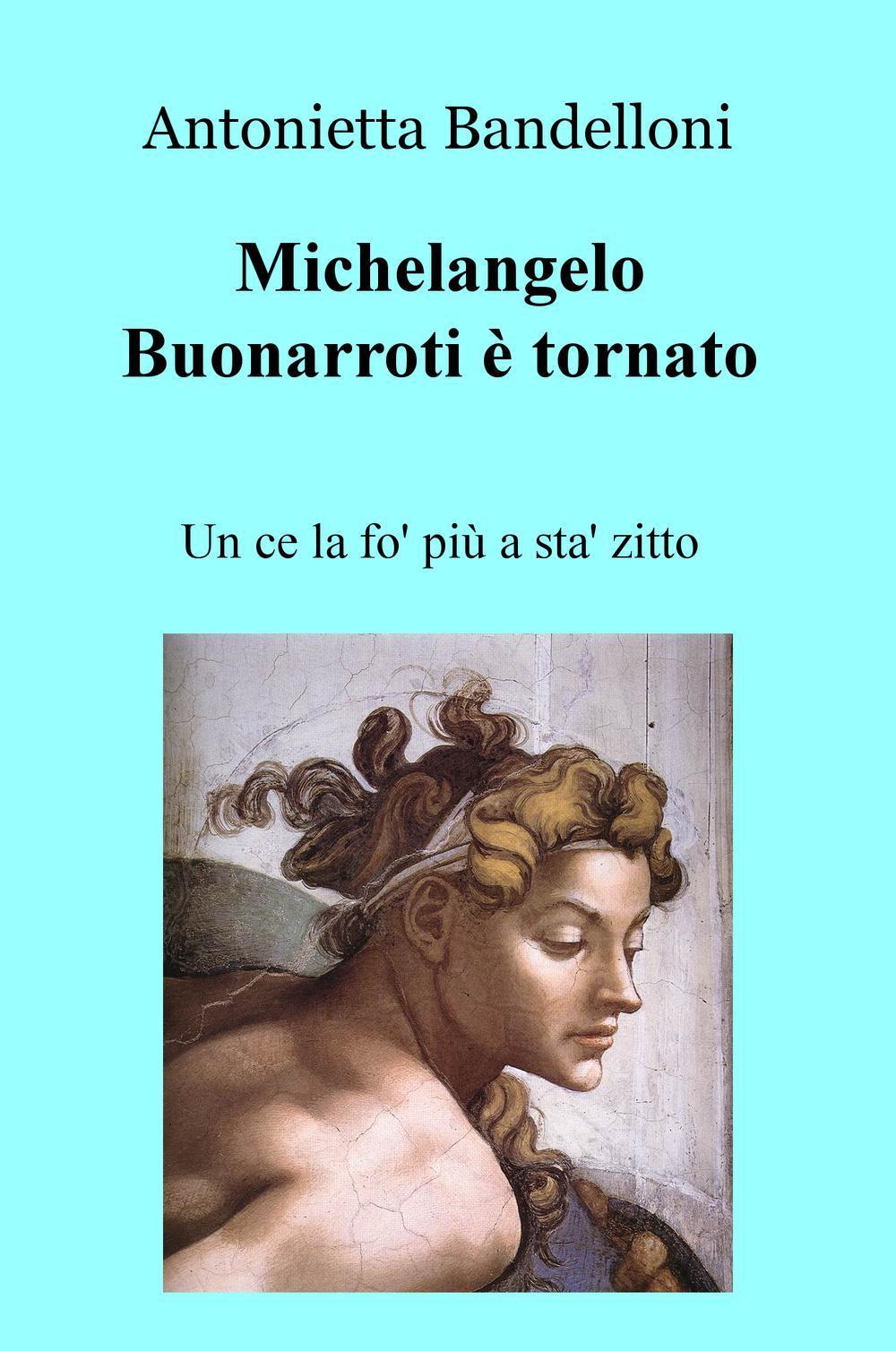Michelangelo Buonarroti è tornato. Un ce la fo' più a sta' zitto