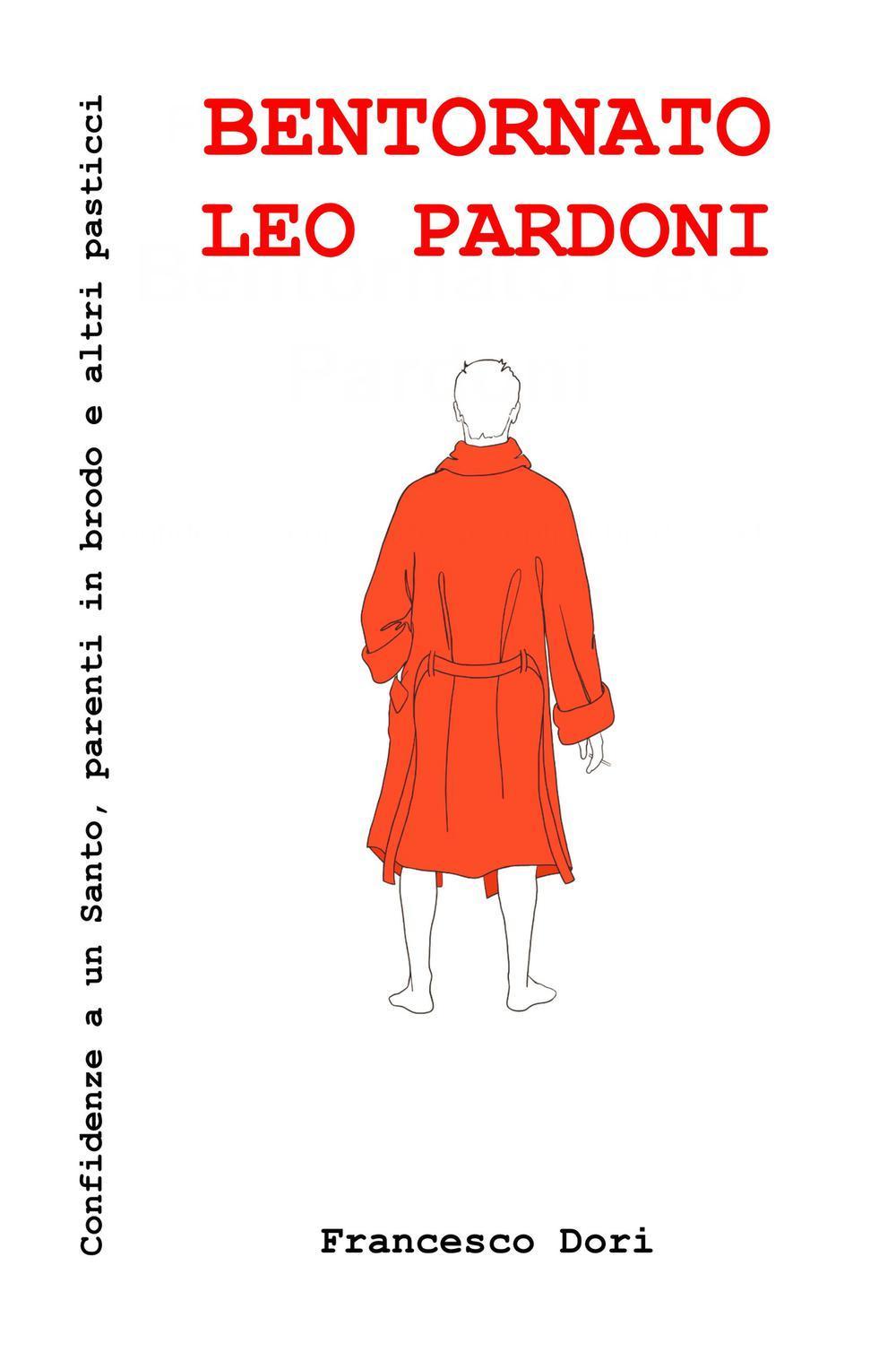 Bentornato Leo Pardoni. Confidenze a un santo, parenti in brodo e altri pasticci
