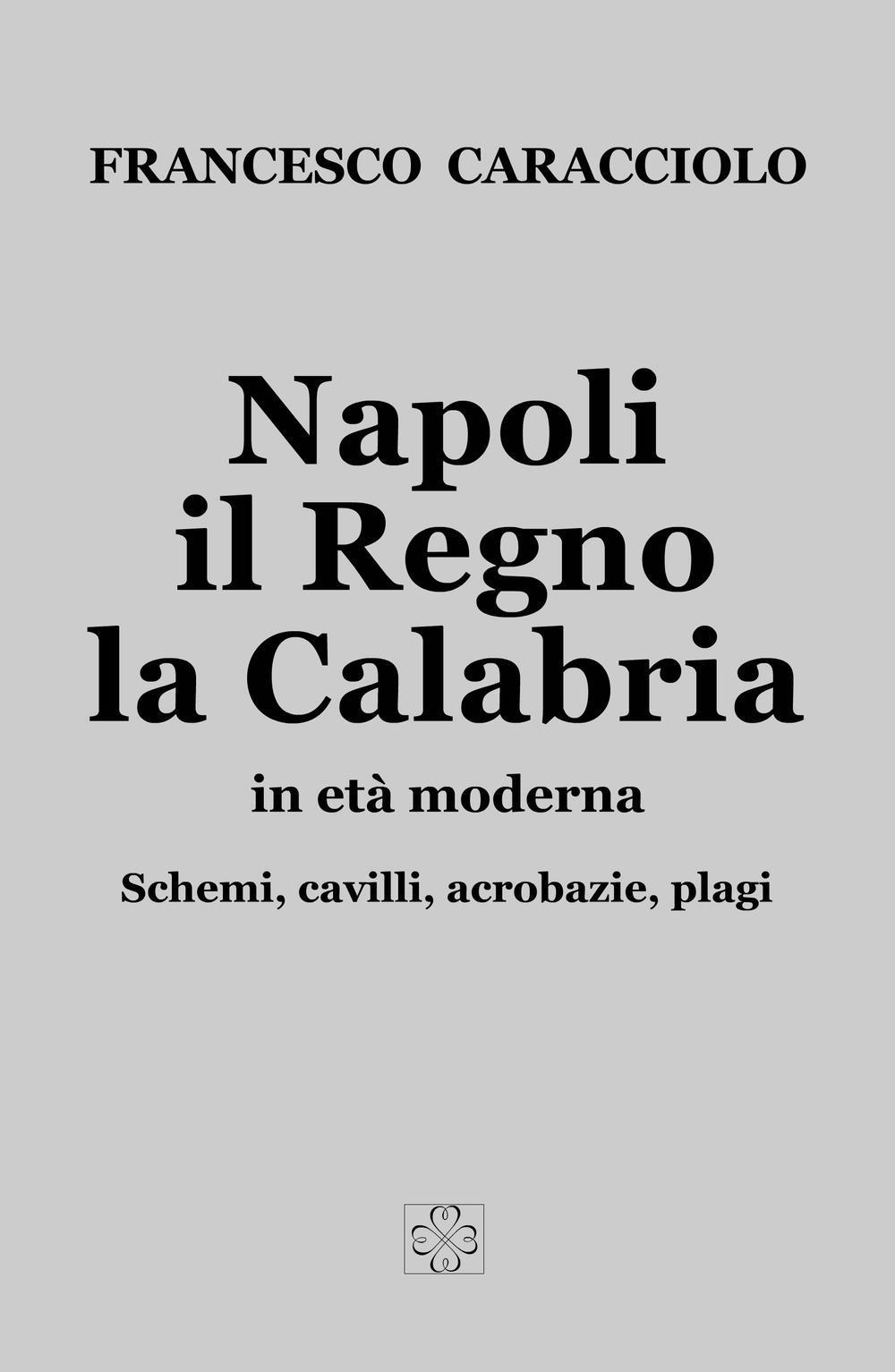 Napoli, il Regno, la Calabria in età moderna. Schemi, cavilli, acrobazie, plagi