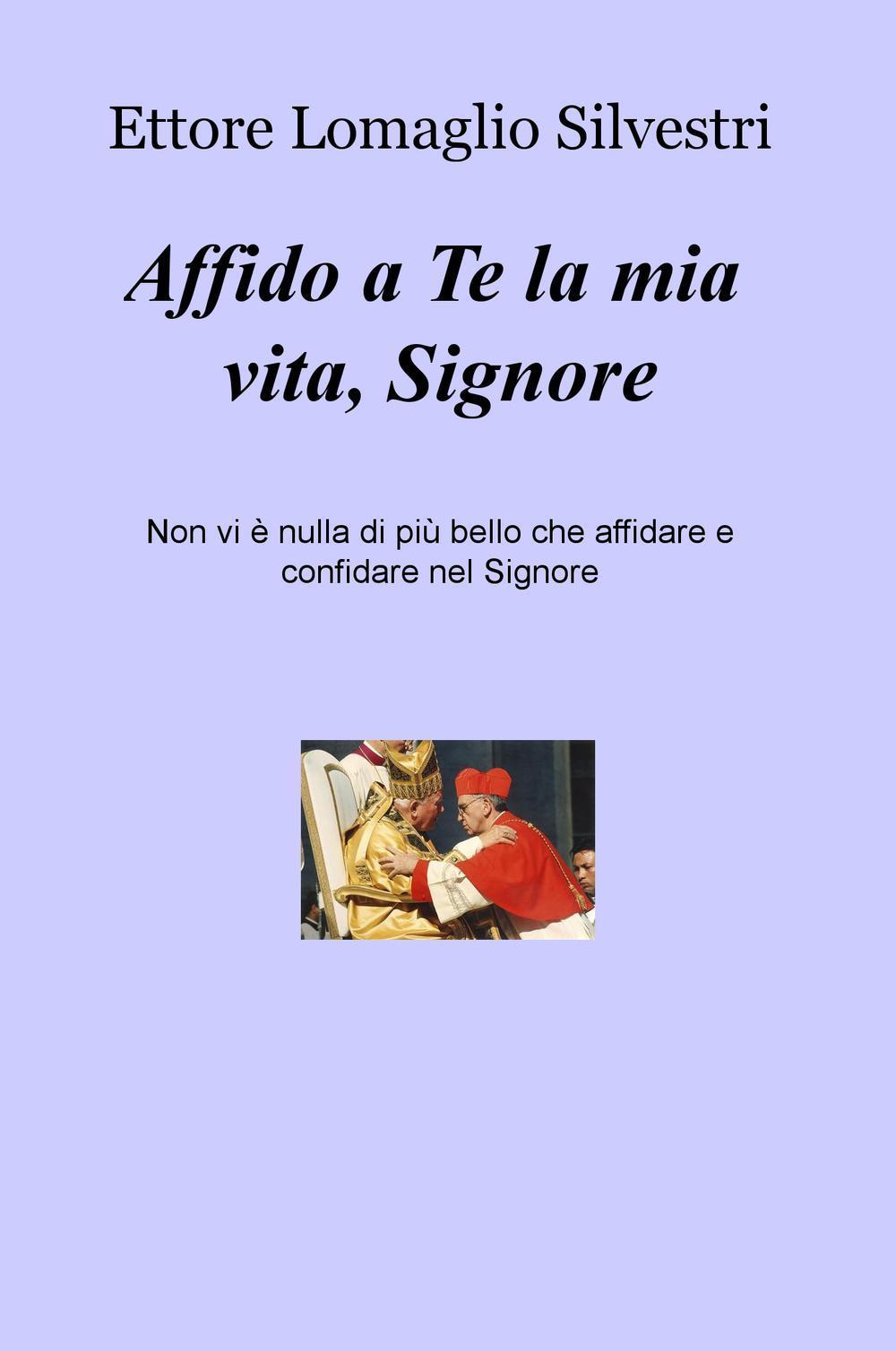 Affido a Te la mia vita, Signore. Non vi è nulla di più bello che affidare e confidare nel Signore