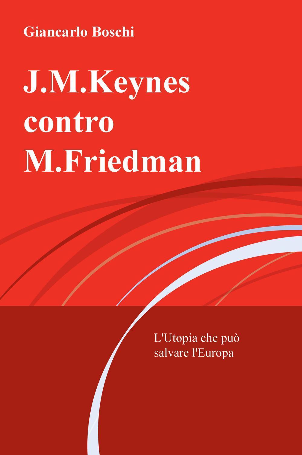 J.M. Keynes contro M. Friedman. L'utopia che può salvare l'Europa