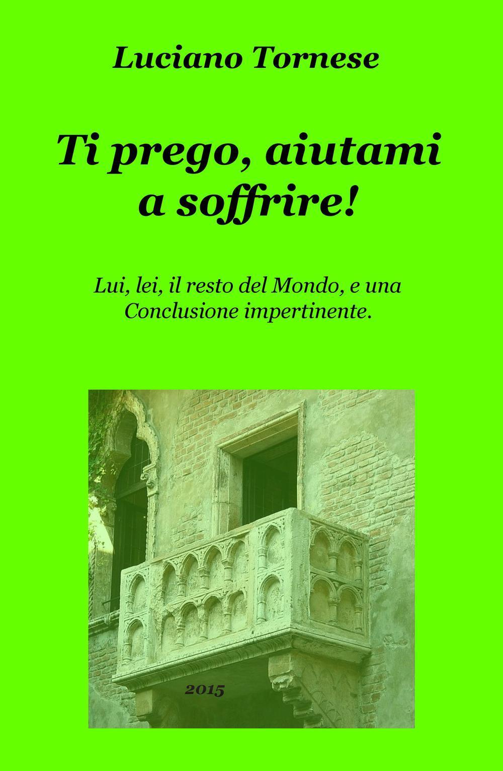 Ti prego, aiutami a soffrire! Lui, lei, il resto del mondo, e una conclusione impertinente