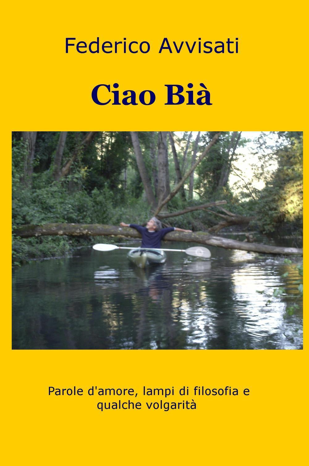 Ciao Bia. Parole d'amore, lampi di filosofia e qualche volgarità