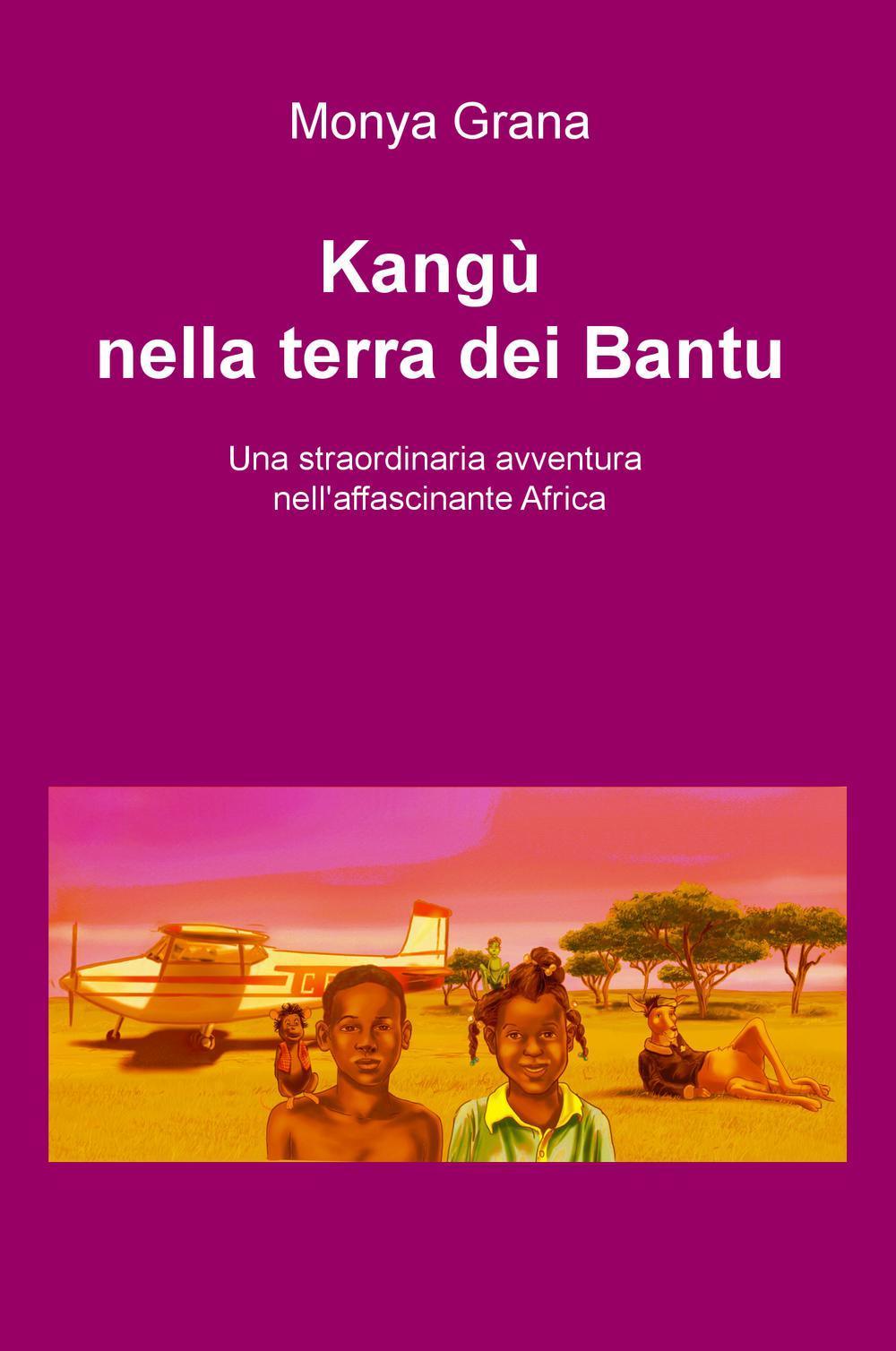 Kangu nella terra dei Bantu. Una straordinaria avventura nell'affascinante Africa