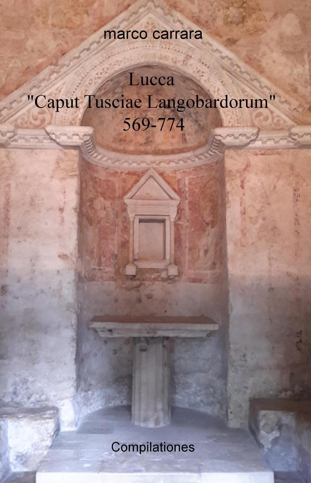 Lucca «Caput Tusciae Langobardorum» 569-774. Compilationes