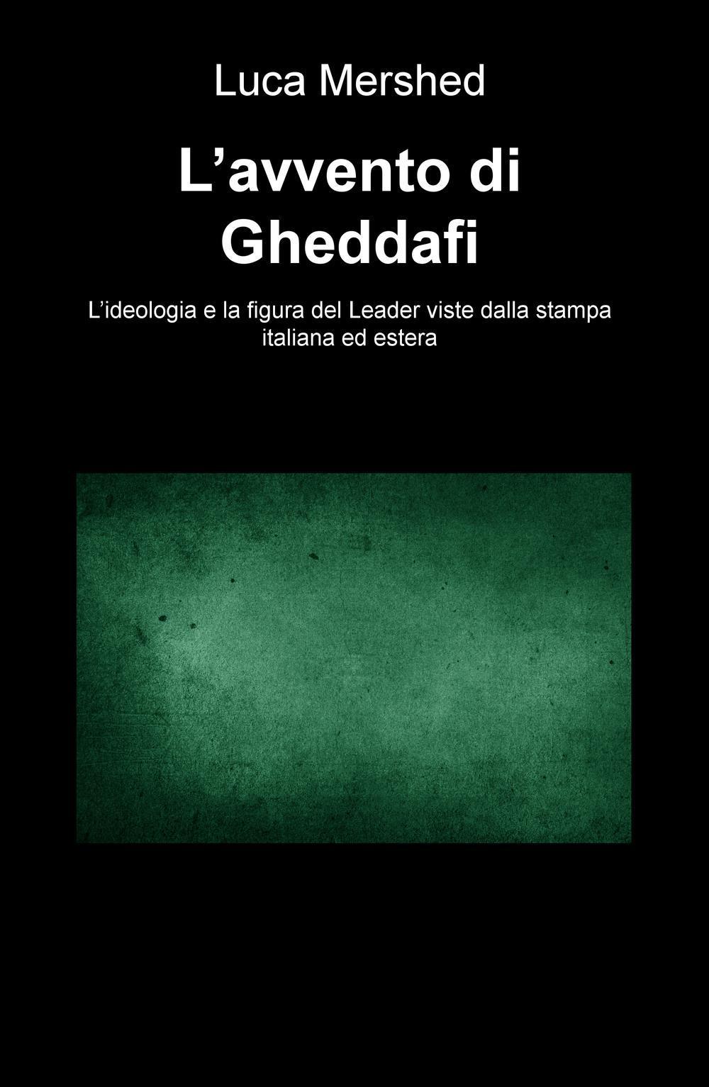L'avvento di Gheddafi. L'ideologia e la figura del Leader viste dalla stampa italiana ed estera