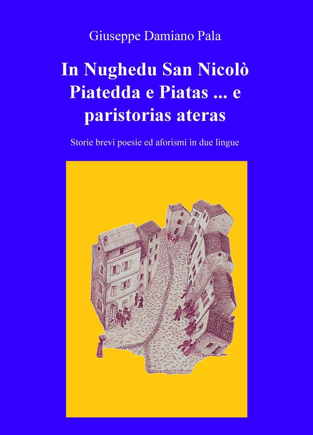 In Nughedu San Nicolo Piatedda e Piatas... e paristorias ateras. Storie brevi, poesie ed aforismi in due lingue