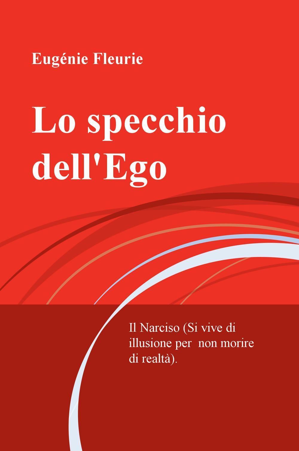 Lo specchio dell'Ego. Il Narciso (Si vive di illusione per non morire di realta)