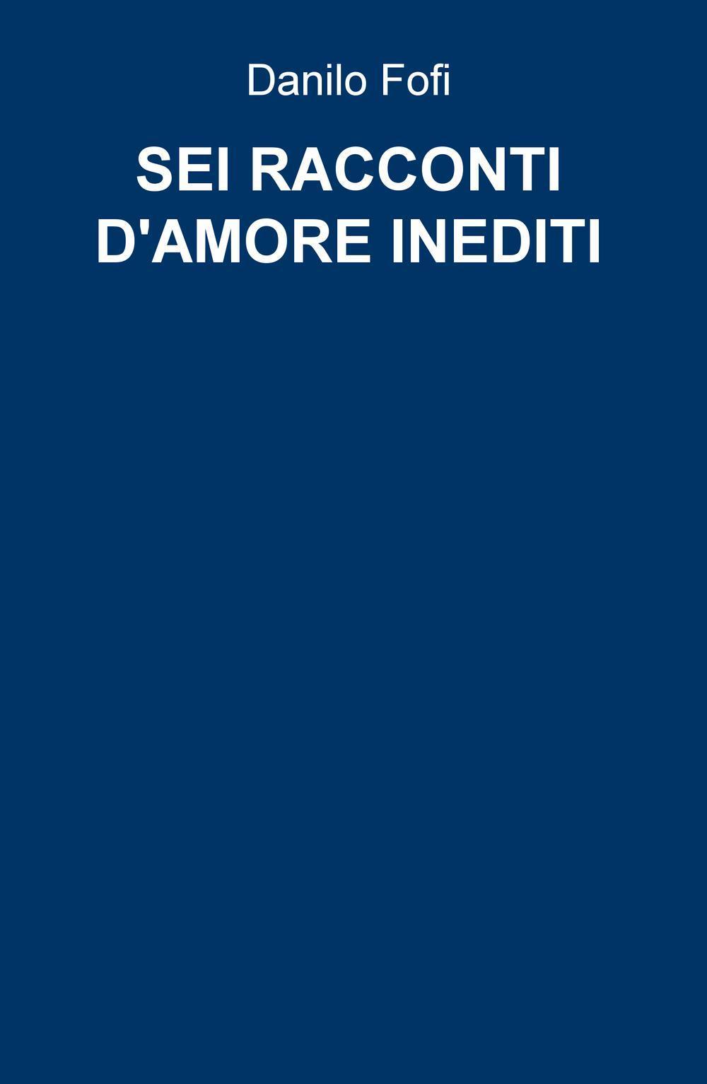 Sei racconti d'amore inediti