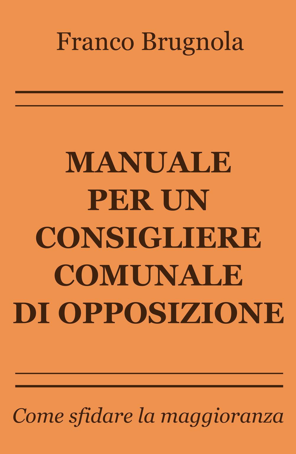 Manuale per un consigliere comunale di opposizione. Come sfidare la maggioranza