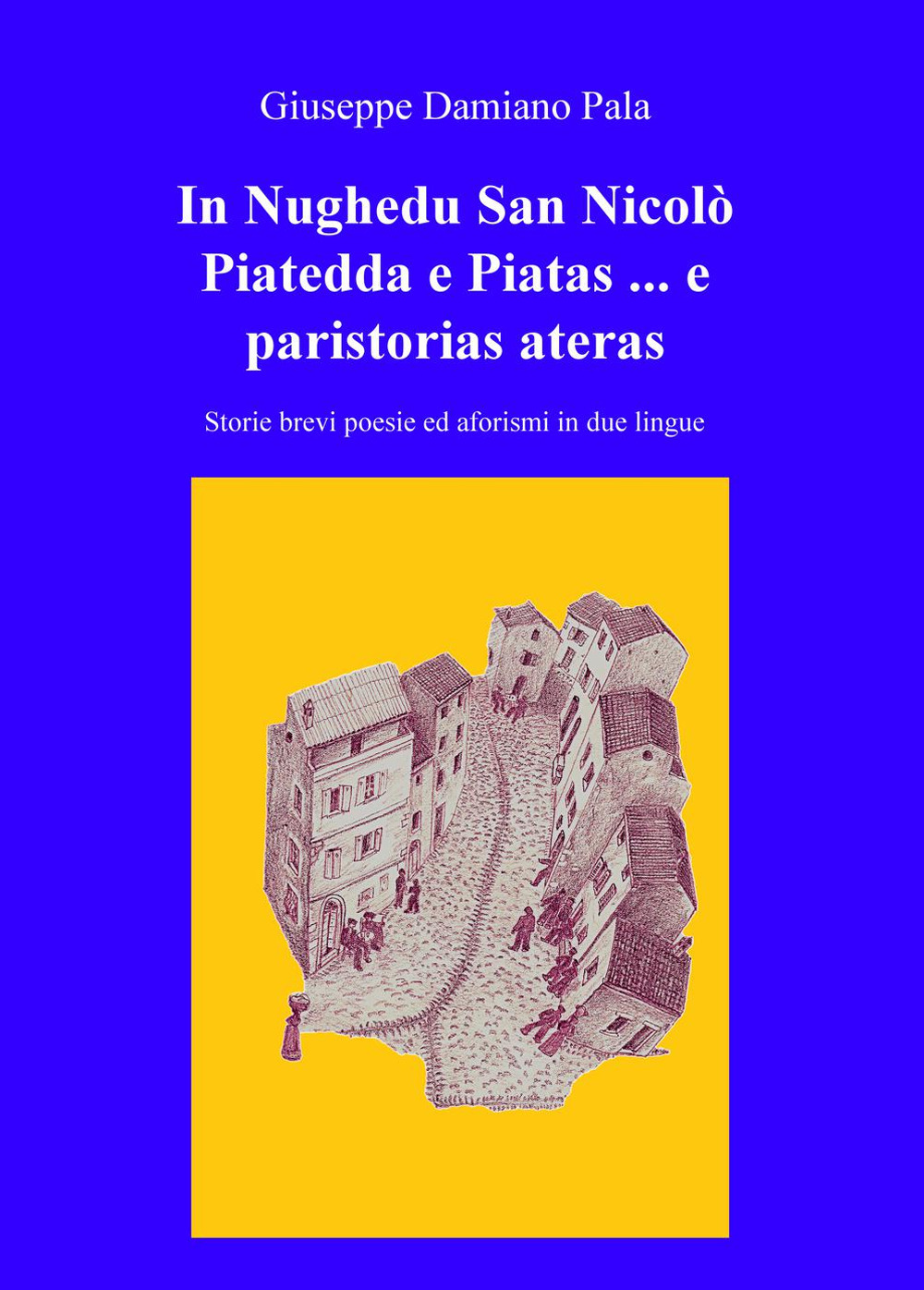In Nughedu San Nicolo Piatedda e Piatas... e paristorias ateras. Storie brevi, poesie ed aforismi in due lingue