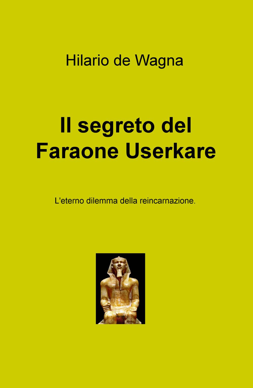 Il segreto del faraone Userkare. L'eterno dilemma della reincarnazione