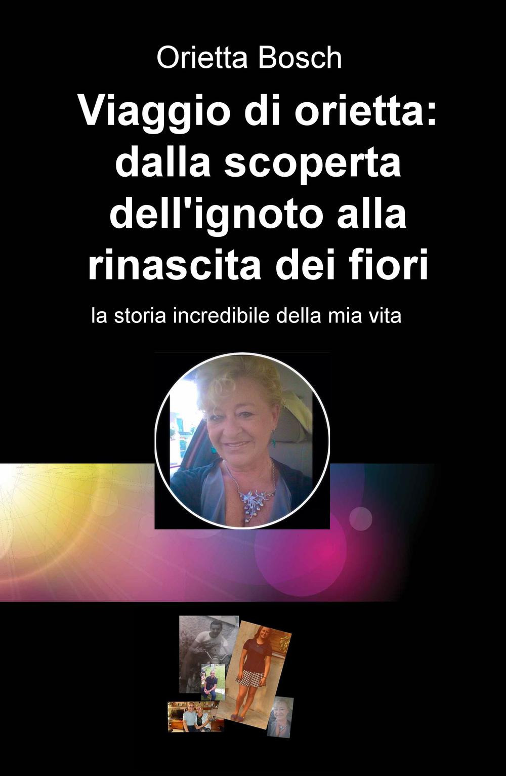 Viaggio di Orietta: dalla scoperta dell'ignoto alla rinascita dei fiori. La storia incredibile della mia vita