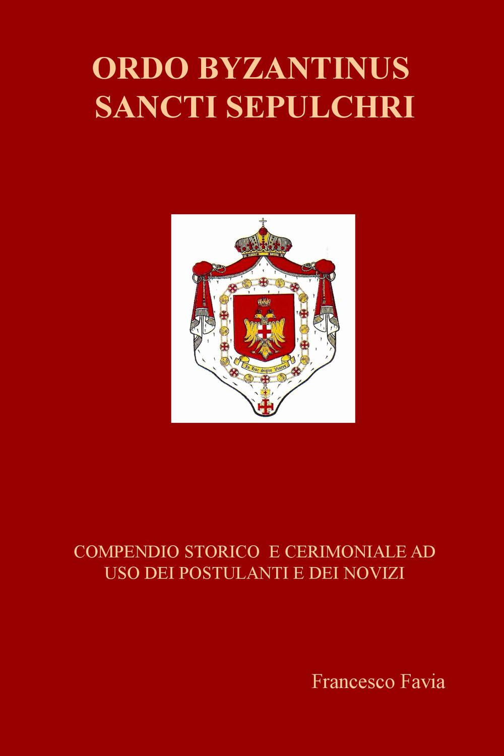 Ordo Byzantinus Sancti Sepulchri. Compendio storico e cerimoniale ad uso dei postulanti e dei novizi