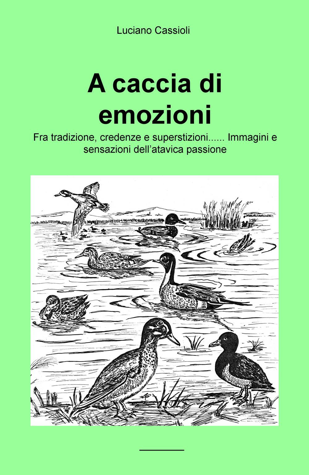 A caccia di emozioni. Fra tradizione, credenze e superstizioni... Immagini e sensazioni dell'atavica passione