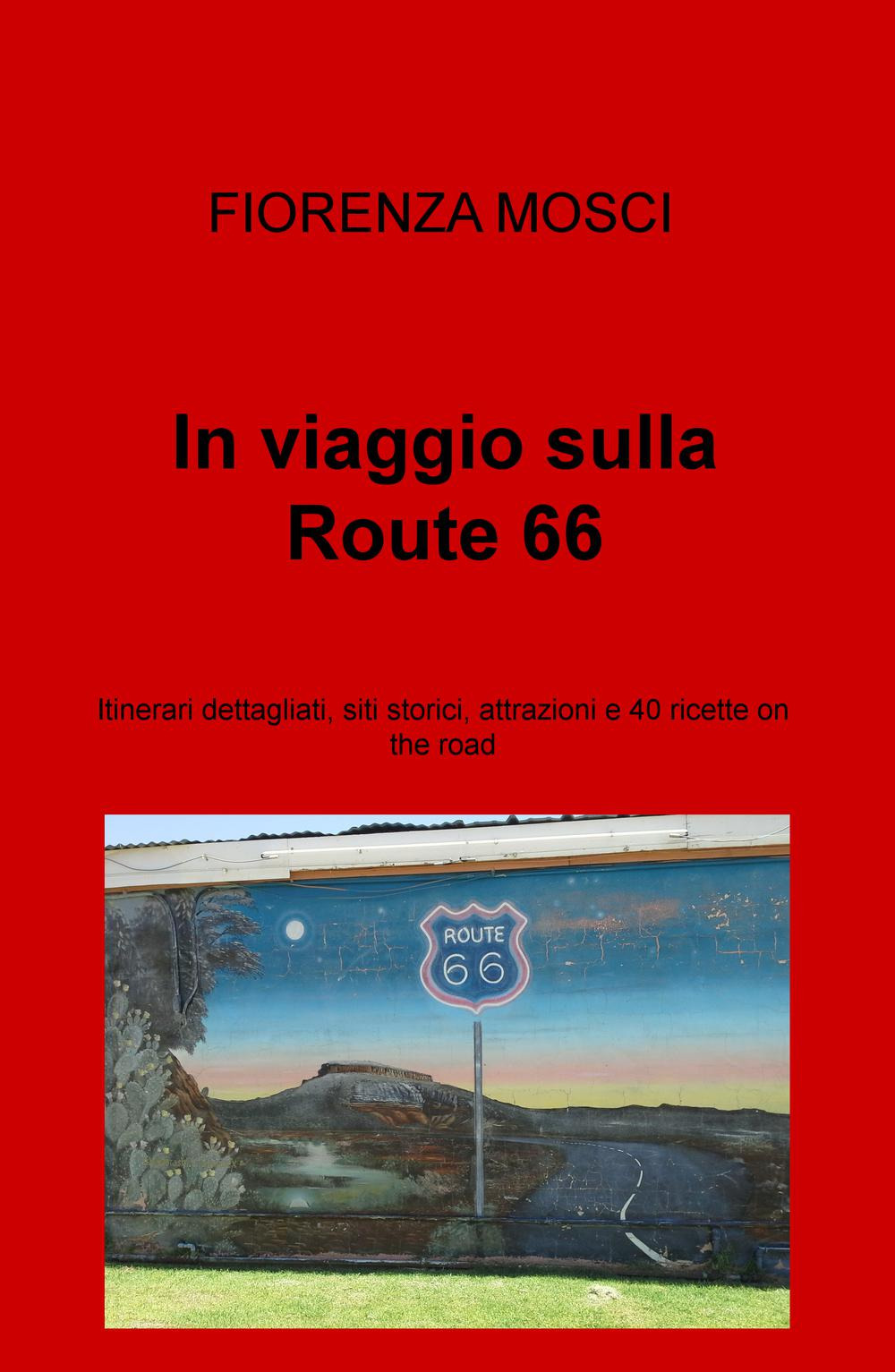In viaggio sulla Route 66. Itinerari dettagliati, siti storici, attrazioni e 40 ricette on the road