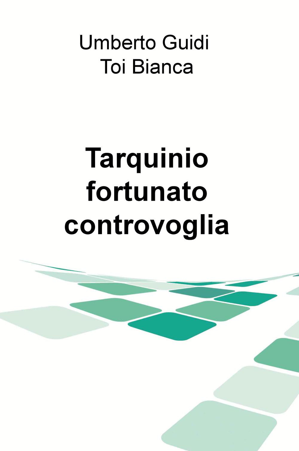 Tarqiuinio, fortunato controvoglia