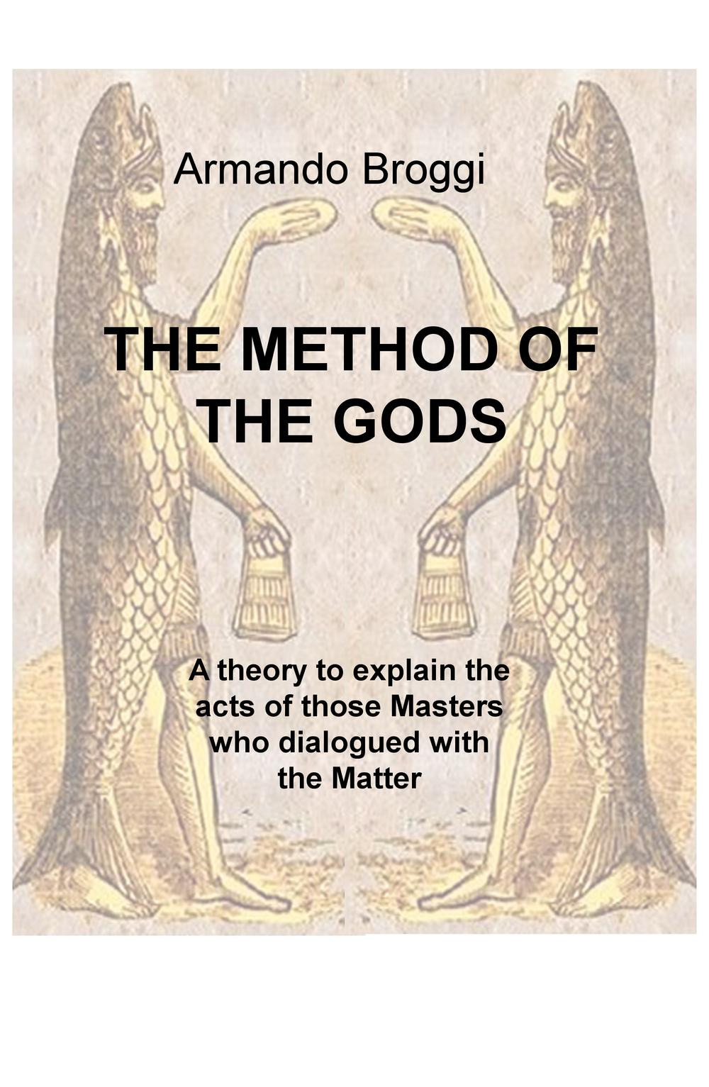 The method of the gods. A theory to explain the acts of those masters who dialogued with the matter