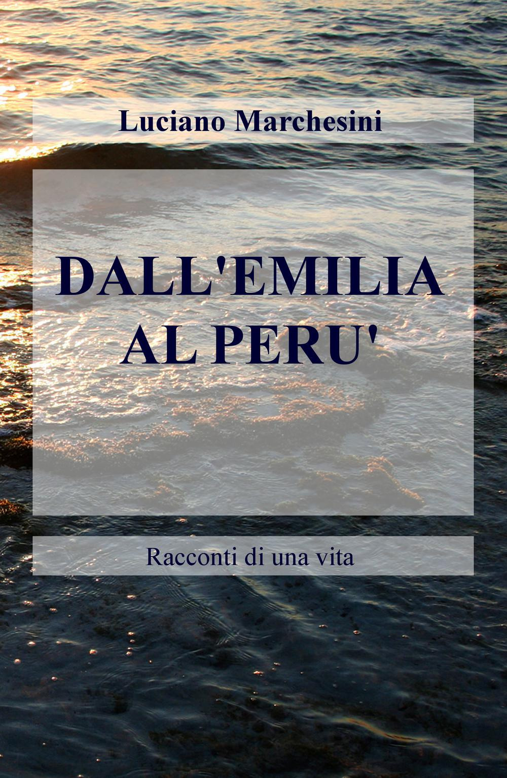 Dall'Emilia al Perù. Racconti di una vita