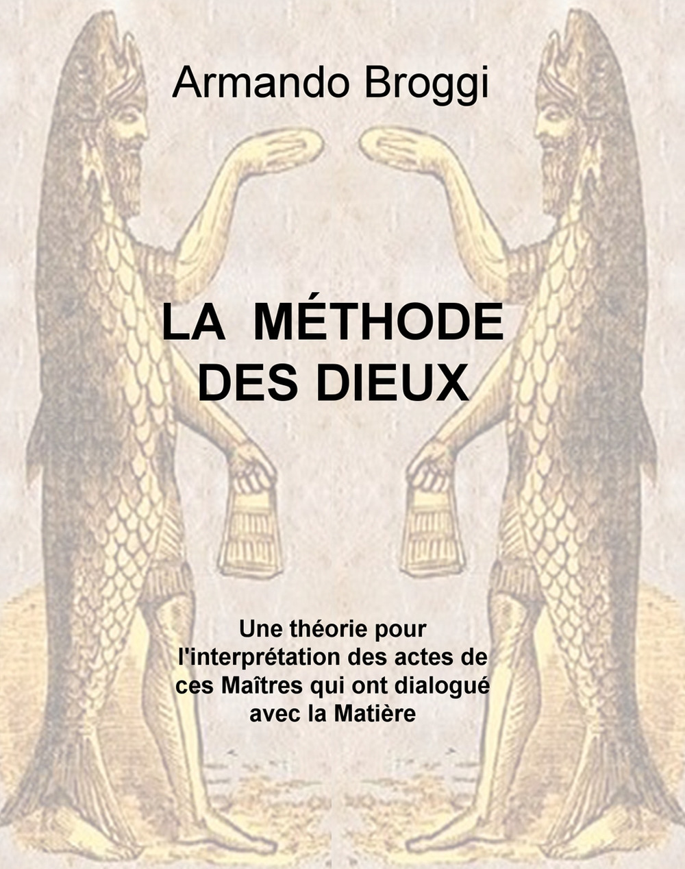 La méthode des dieux. Une théorie pour l'interprétation des actes de ces maîtres qui ont dialogué avec la matière
