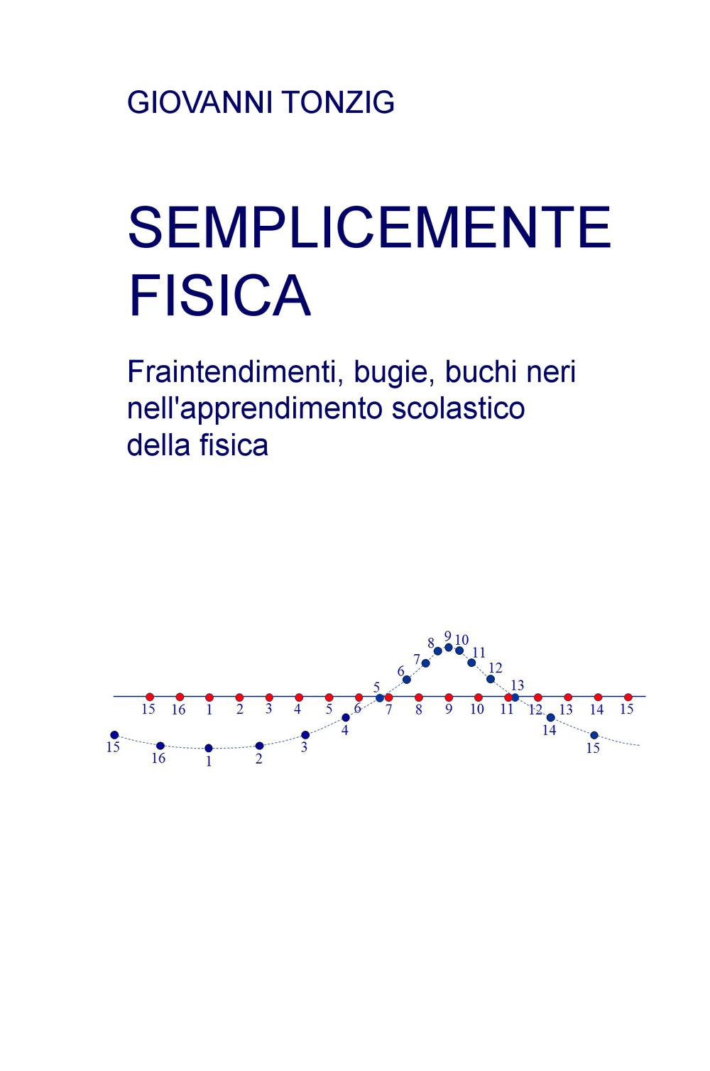 Semplicemente fisica. Fraintendimenti, bugie, buchi neri nell'apprendimento scolastico della fisica