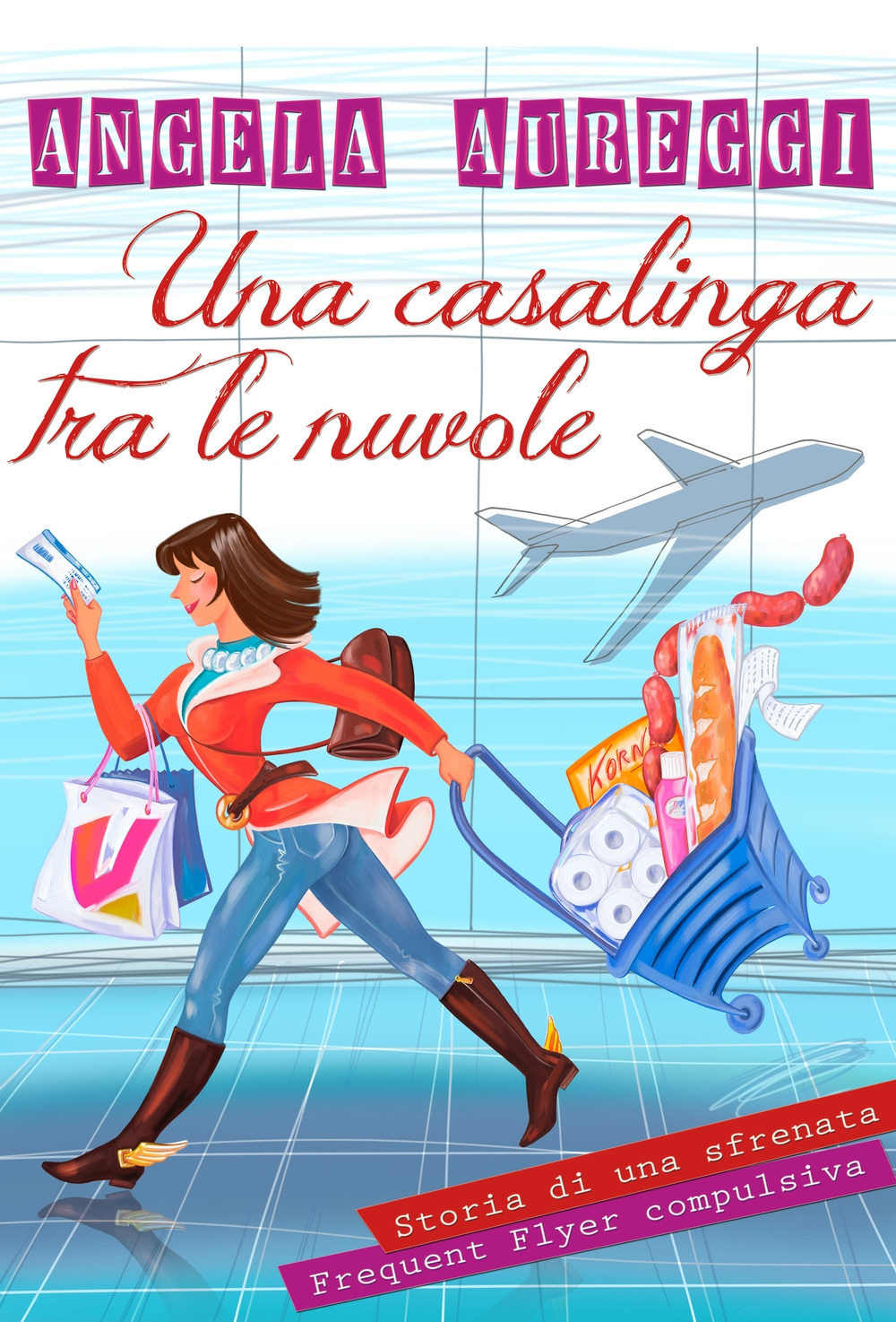 Una casalinga tra le nuvole. Storia di una sfrenata frequent flyer compulsiva