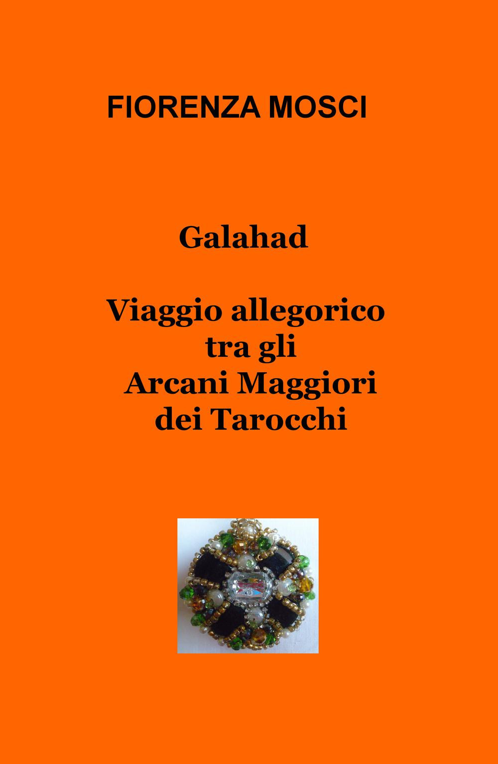 Galahad. Viaggio allegorico tra gli arcani maggiori dei tarocchi