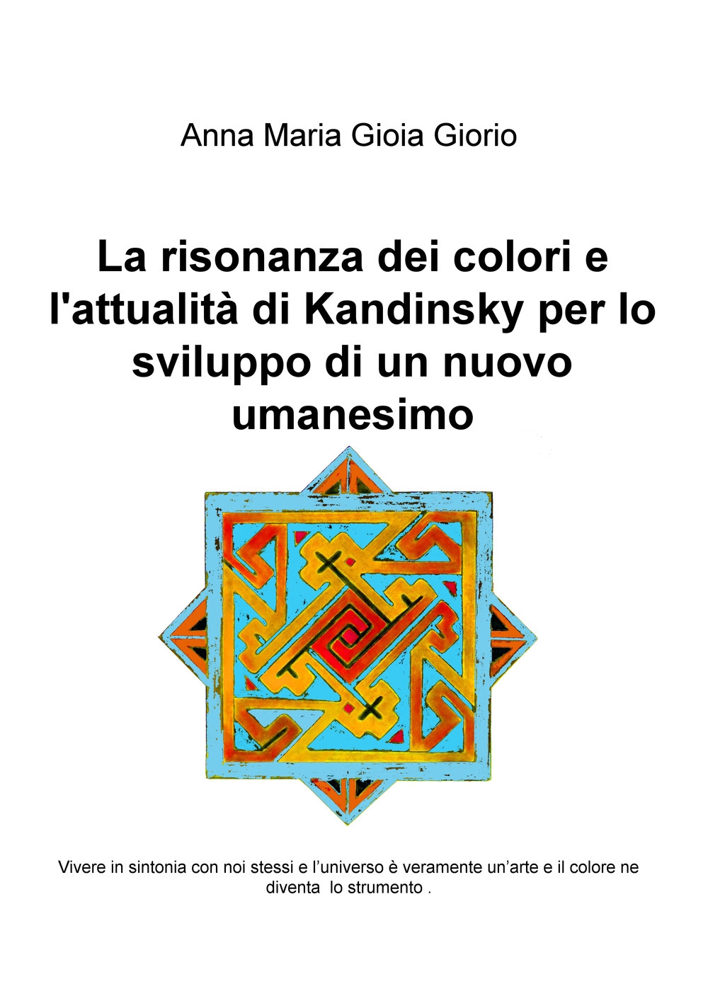 La risonanza dei colori e l'attualità di Kandinsky per lo sviluppo di un nuovo umanesimo. Vivere in sintonia con noi stessi e l'universo è veramente un'arte e il colore ne diventa lo strumento