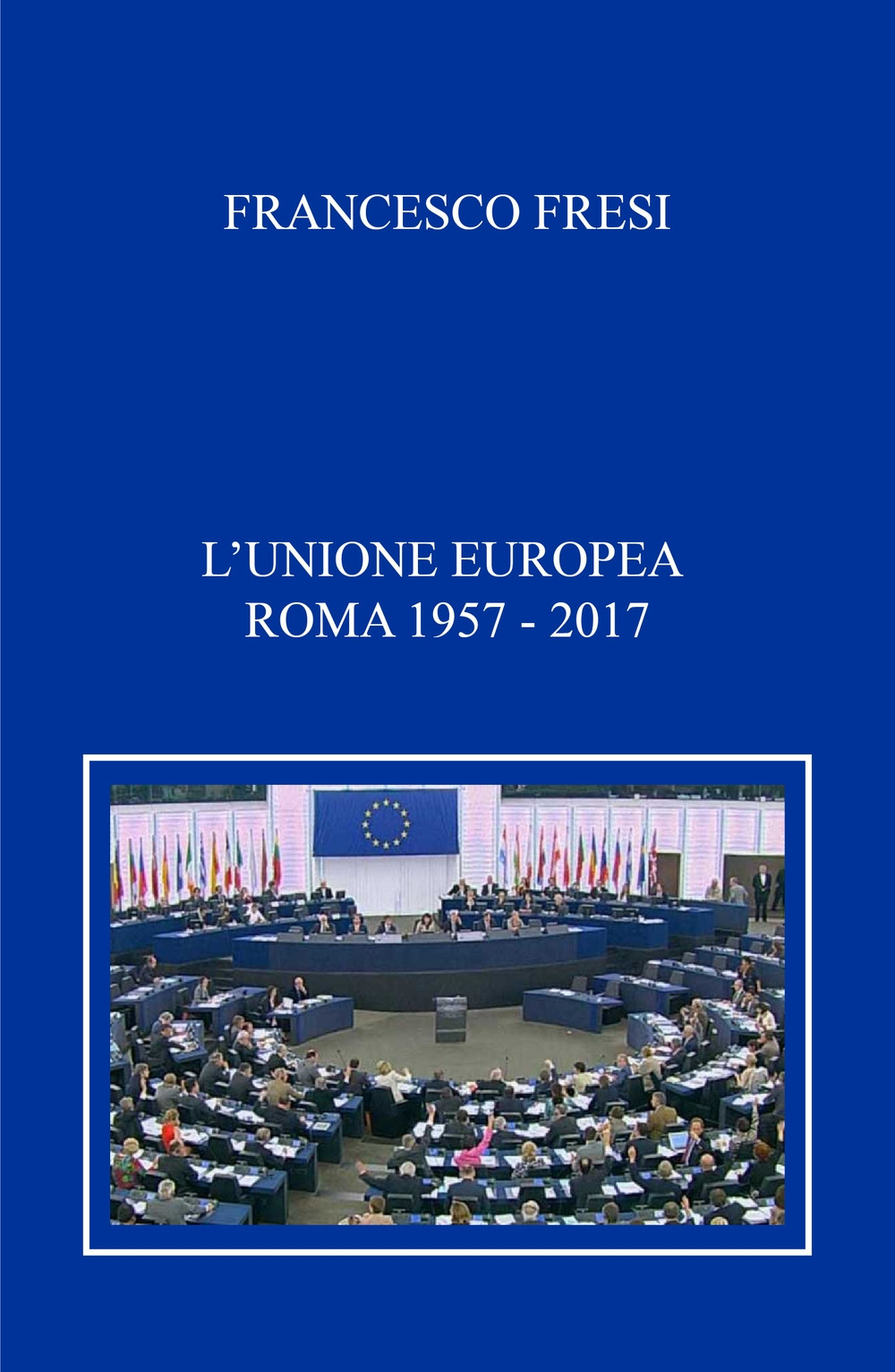 L'Unione Europea. Roma, 1957-2017