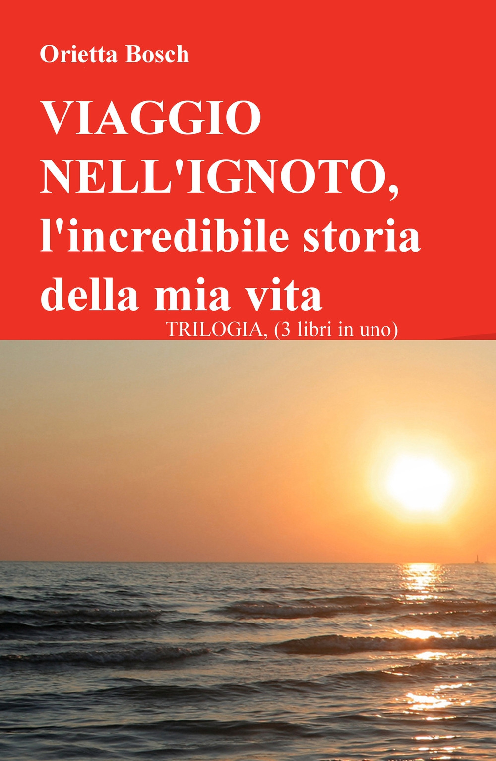 Viaggio nell'ignoto. L'incredibile storia della mia vita. Trilogia