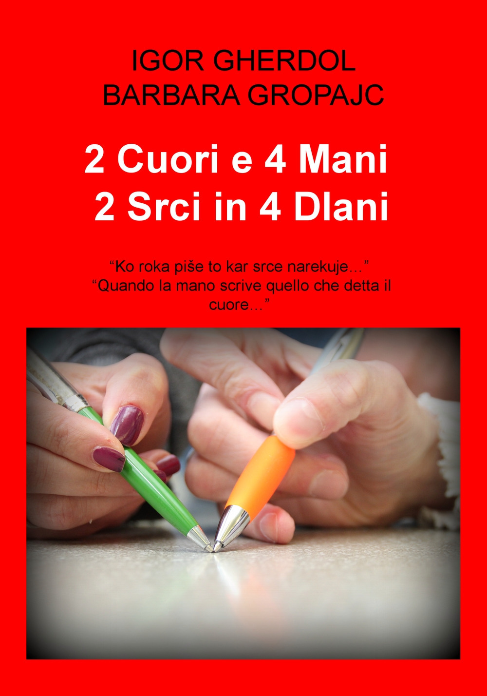 2 cuori e 4 mani. «Quando la mano scrive quello che detta il cuore...»-2 srci in 4 dlani. «Ko roka pise to kar srce narekuje...». Testo originale a fronte