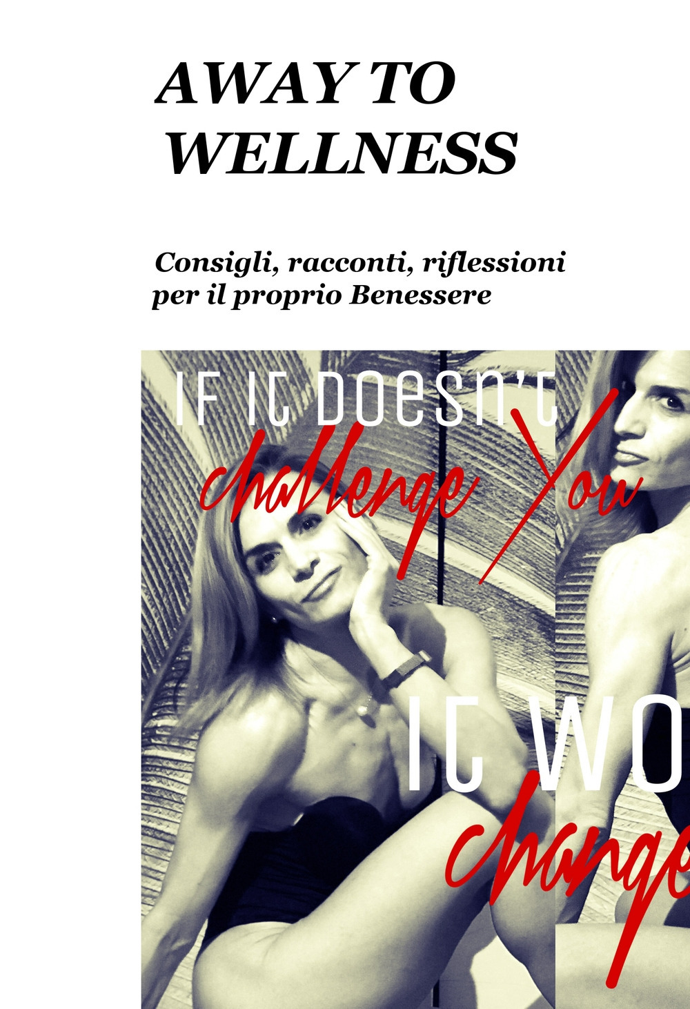 Away to wellness. Consigli, racconti, riflessioni per il proprio benessere