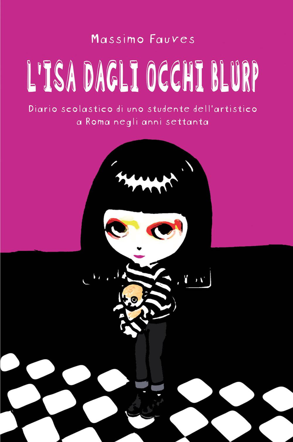 L'ISA dagli occhi blurp. Diario scolastico di uno studente dell'artistico a Roma negli anni settanta