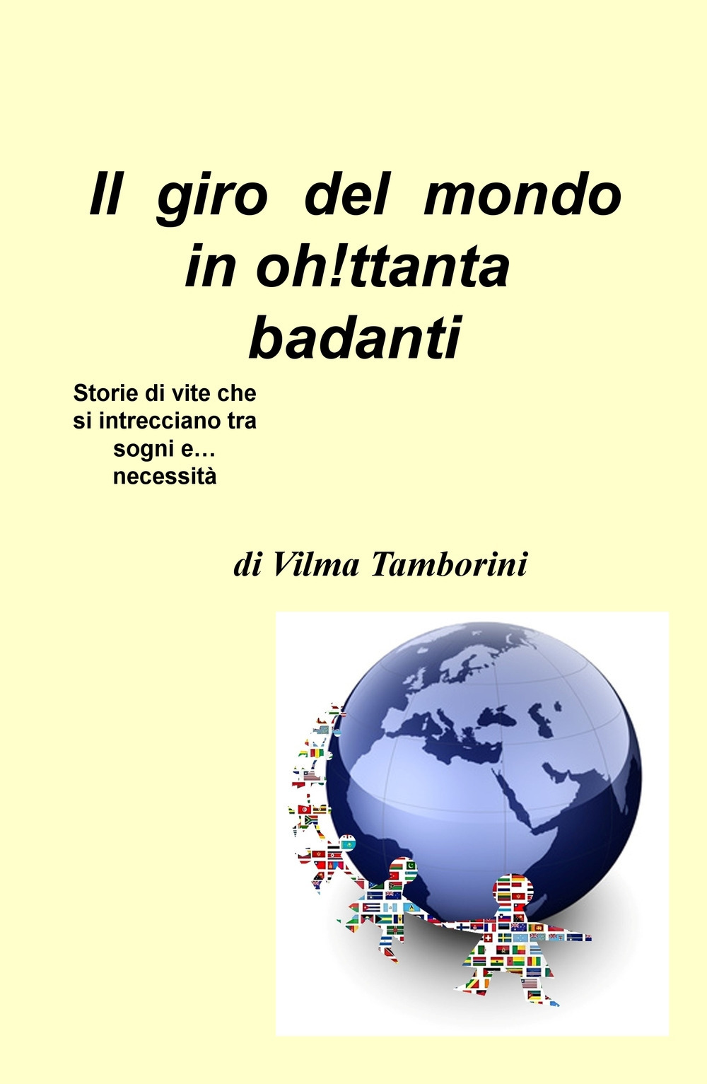 Il giro del mondo in oh!ttanta badanti. Storie di vite che si intrecciano tra sogni e... necessità